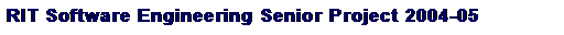 Text Box: RIT Software Engineering Senior Project 2004-05
